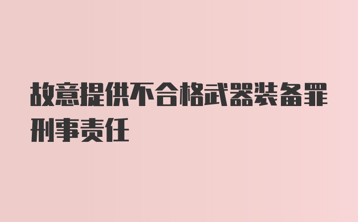 故意提供不合格武器装备罪刑事责任