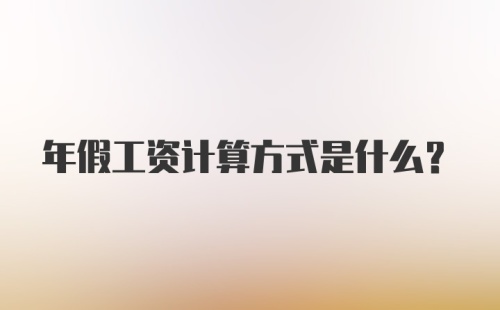 年假工资计算方式是什么？