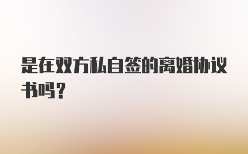 是在双方私自签的离婚协议书吗？