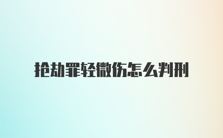 抢劫罪轻微伤怎么判刑