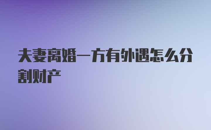 夫妻离婚一方有外遇怎么分割财产