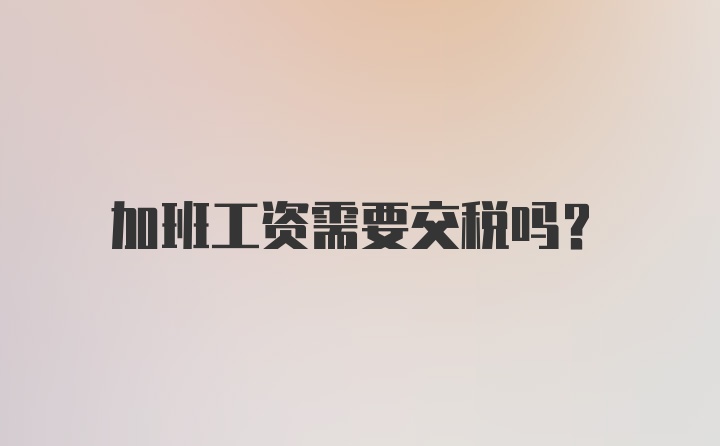 加班工资需要交税吗？