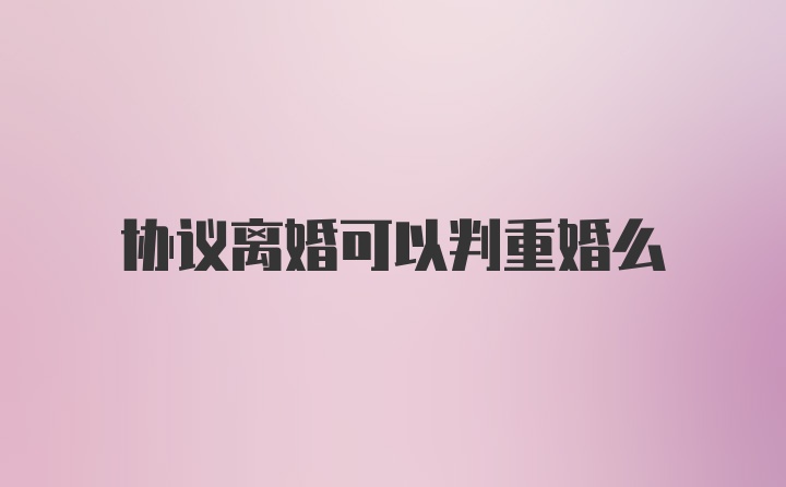 协议离婚可以判重婚么