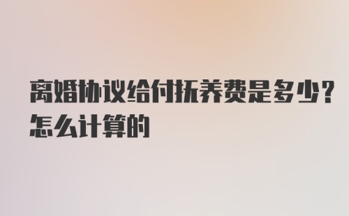 离婚协议给付抚养费是多少？怎么计算的