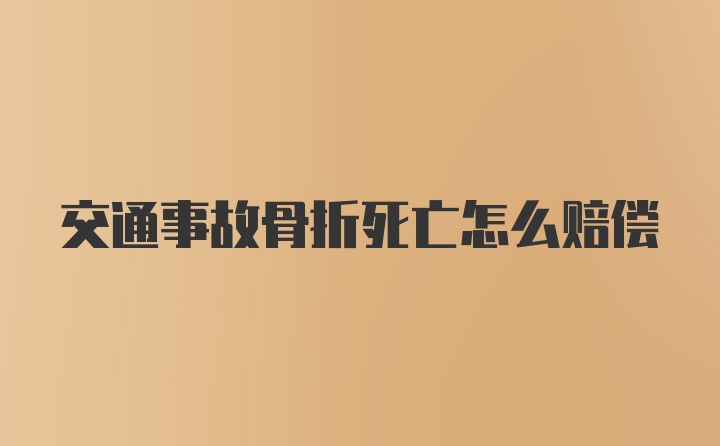 交通事故骨折死亡怎么赔偿