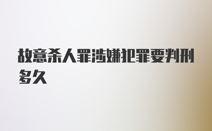 故意杀人罪涉嫌犯罪要判刑多久