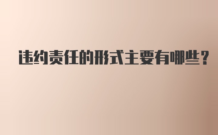 违约责任的形式主要有哪些？