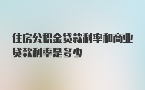 住房公积金贷款利率和商业贷款利率是多少