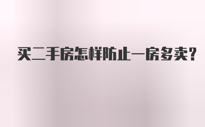 买二手房怎样防止一房多卖？