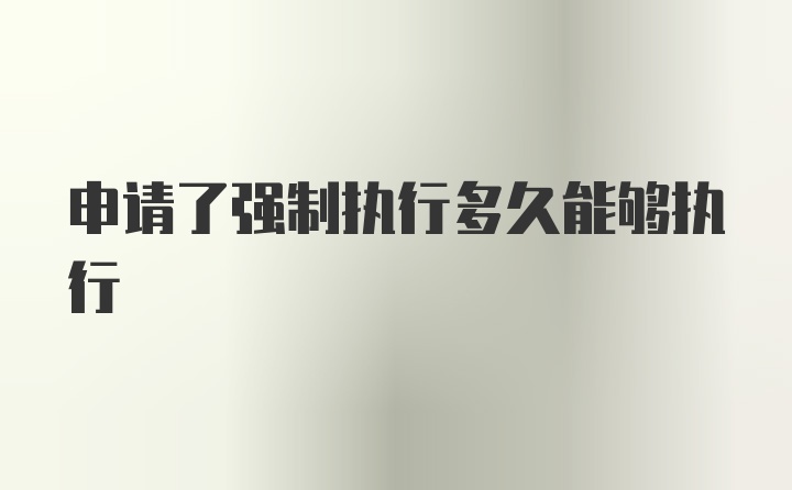 申请了强制执行多久能够执行