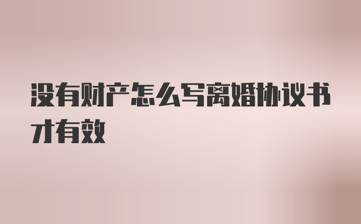 没有财产怎么写离婚协议书才有效