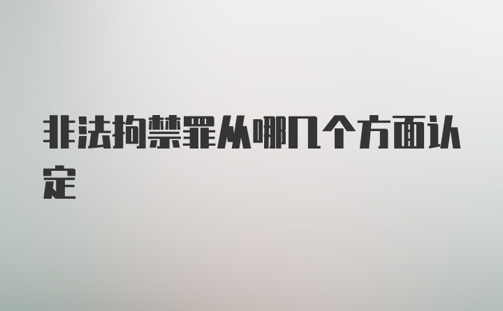 非法拘禁罪从哪几个方面认定