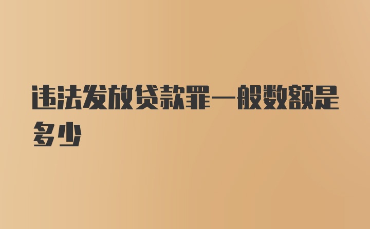 违法发放贷款罪一般数额是多少