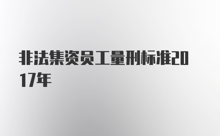 非法集资员工量刑标准2017年