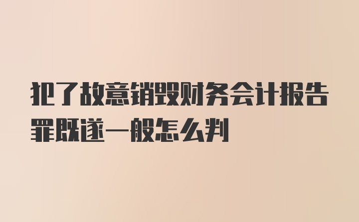 犯了故意销毁财务会计报告罪既遂一般怎么判