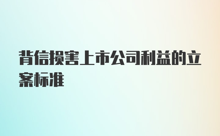 背信损害上市公司利益的立案标准