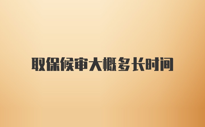 取保候审大概多长时间