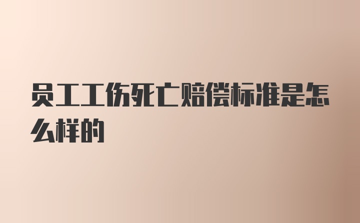 员工工伤死亡赔偿标准是怎么样的