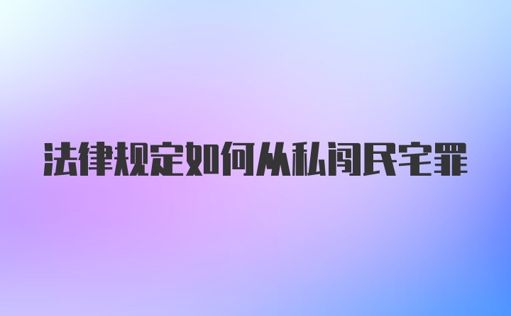 法律规定如何从私闯民宅罪