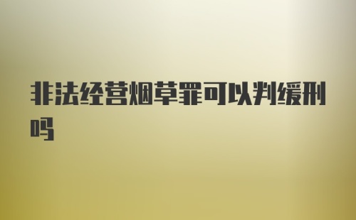 非法经营烟草罪可以判缓刑吗