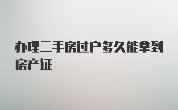 办理二手房过户多久能拿到房产证