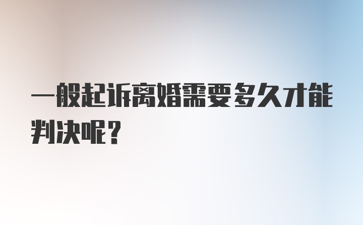 一般起诉离婚需要多久才能判决呢？