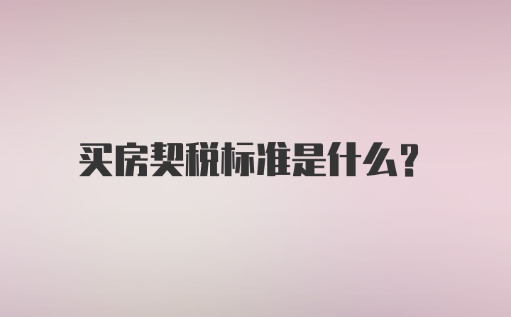 买房契税标准是什么？
