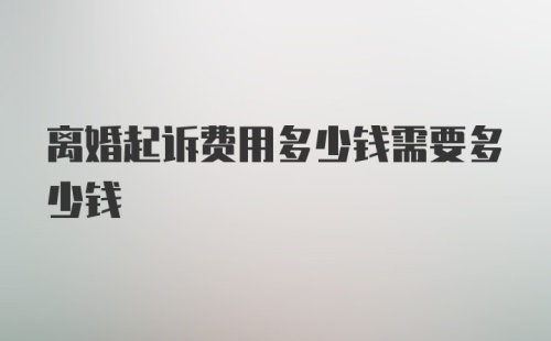 离婚起诉费用多少钱需要多少钱