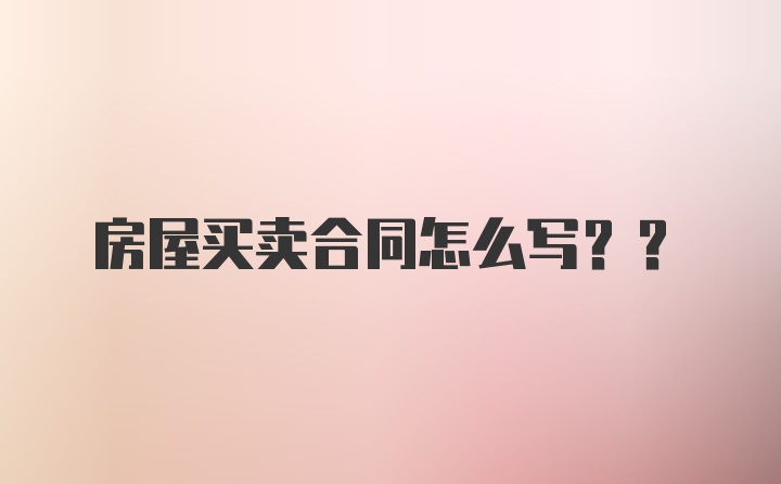 房屋买卖合同怎么写?？