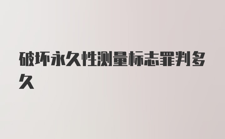 破坏永久性测量标志罪判多久