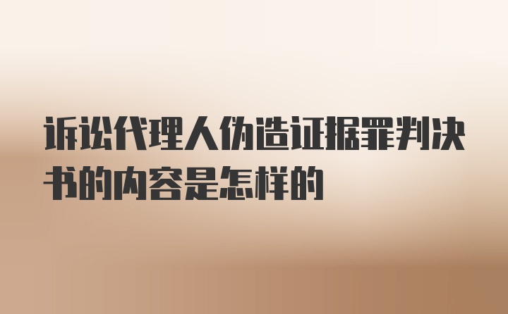 诉讼代理人伪造证据罪判决书的内容是怎样的