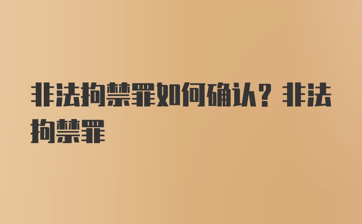 非法拘禁罪如何确认？非法拘禁罪