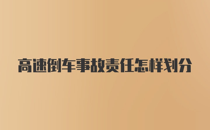 高速倒车事故责任怎样划分