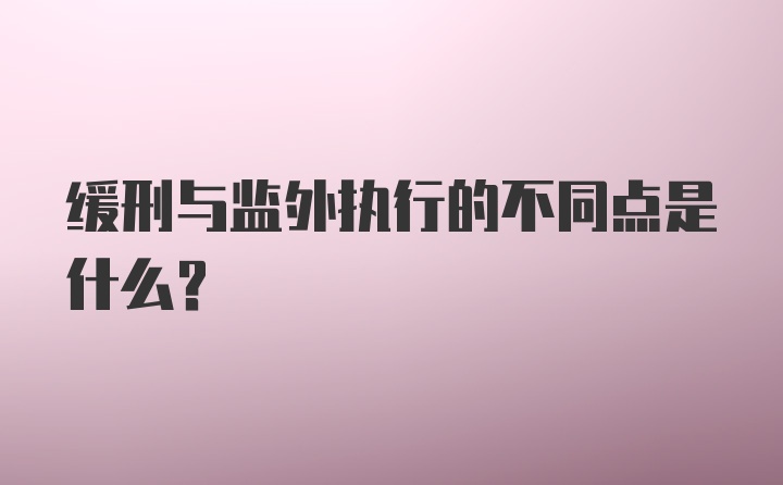 缓刑与监外执行的不同点是什么?