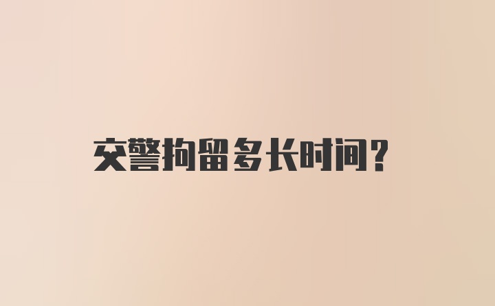 交警拘留多长时间?