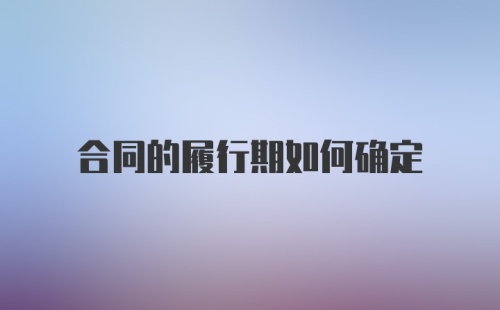 合同的履行期如何确定