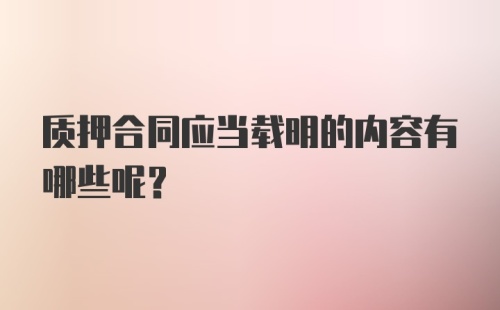 质押合同应当载明的内容有哪些呢？