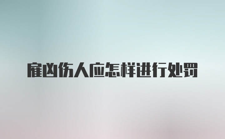 雇凶伤人应怎样进行处罚