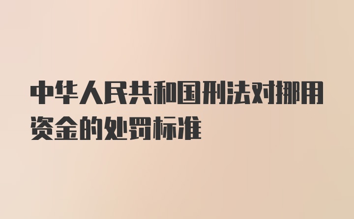 中华人民共和国刑法对挪用资金的处罚标准