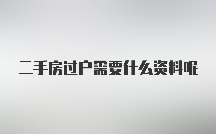 二手房过户需要什么资料呢