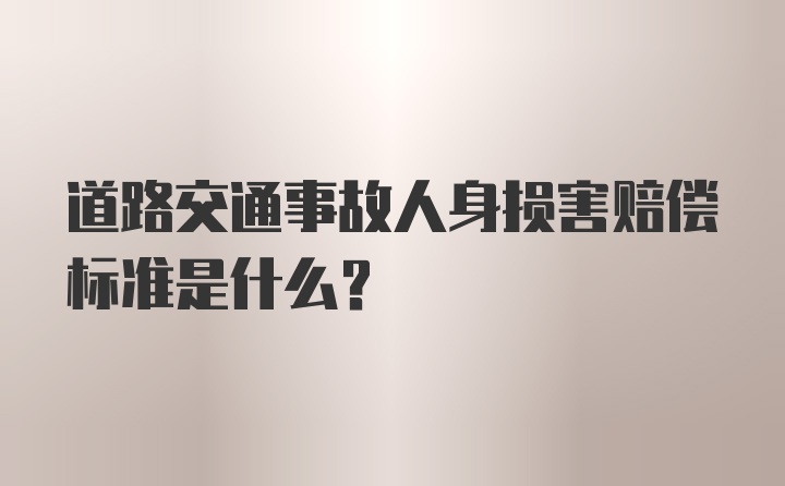 道路交通事故人身损害赔偿标准是什么?