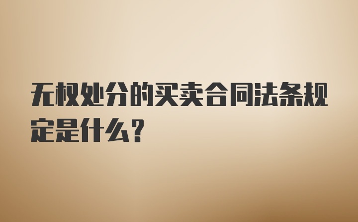 无权处分的买卖合同法条规定是什么？