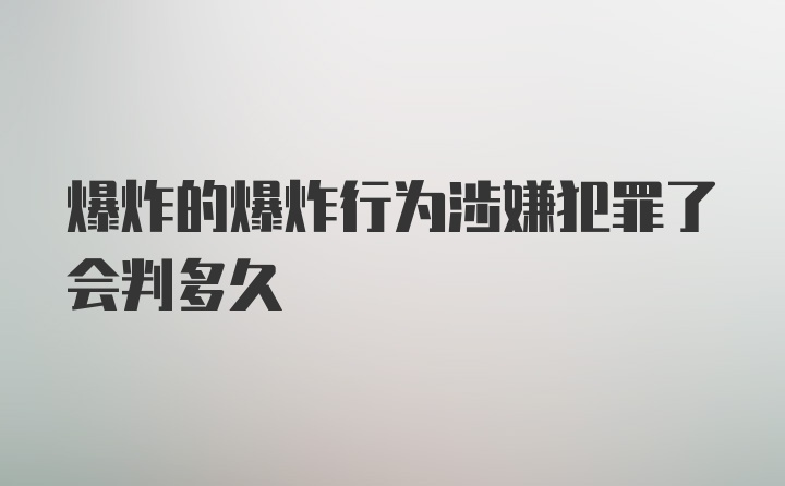 爆炸的爆炸行为涉嫌犯罪了会判多久