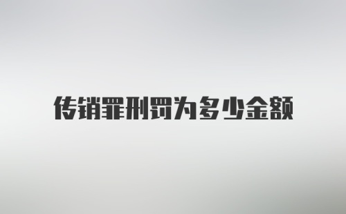 传销罪刑罚为多少金额