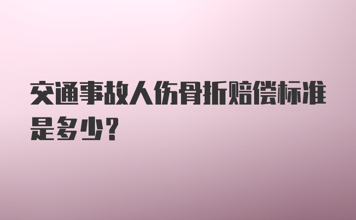 交通事故人伤骨折赔偿标准是多少？