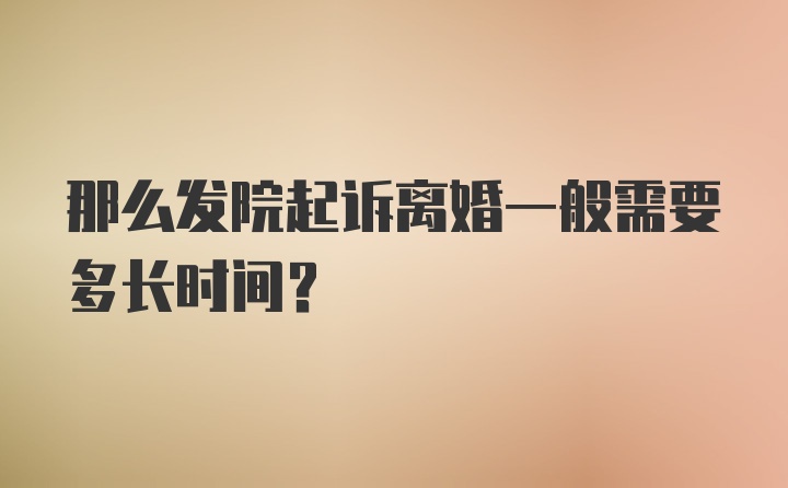 那么发院起诉离婚一般需要多长时间？