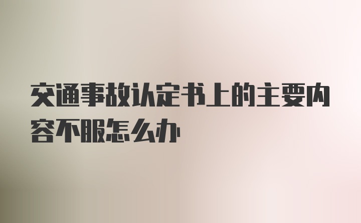 交通事故认定书上的主要内容不服怎么办