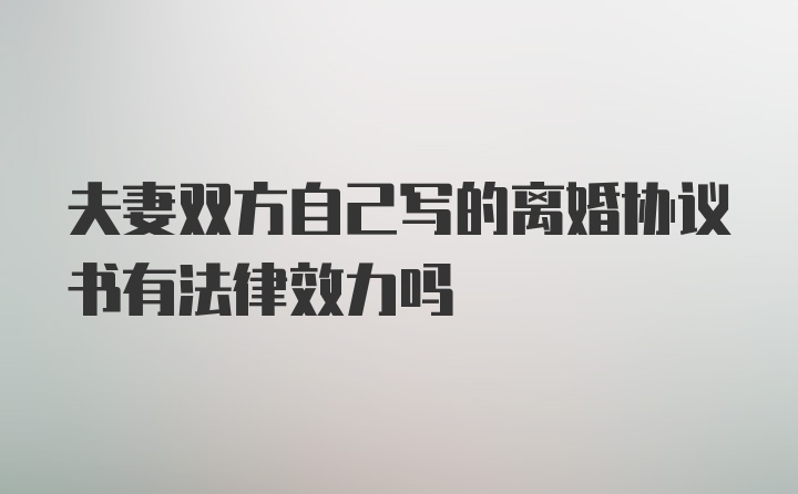 夫妻双方自己写的离婚协议书有法律效力吗