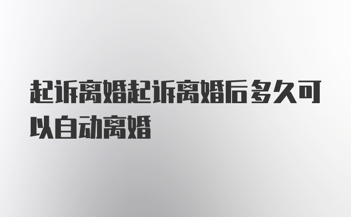 起诉离婚起诉离婚后多久可以自动离婚