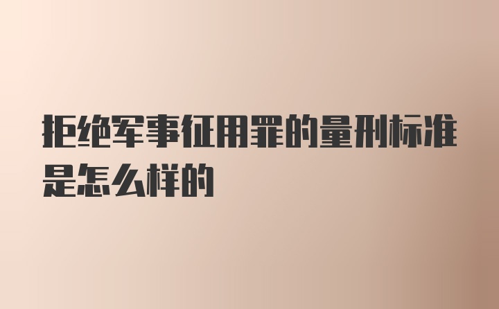 拒绝军事征用罪的量刑标准是怎么样的